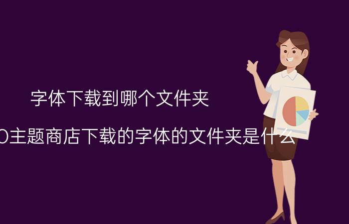 字体下载到哪个文件夹 从OPPO主题商店下载的字体的文件夹是什么？